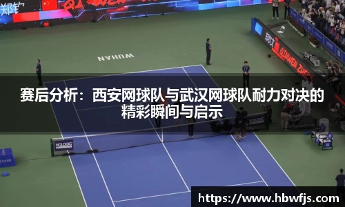 赛后分析：西安网球队与武汉网球队耐力对决的精彩瞬间与启示