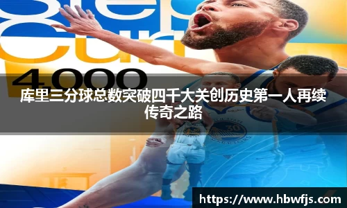 库里三分球总数突破四千大关创历史第一人再续传奇之路