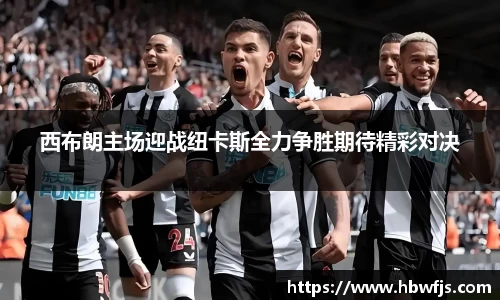西布朗主场迎战纽卡斯全力争胜期待精彩对决