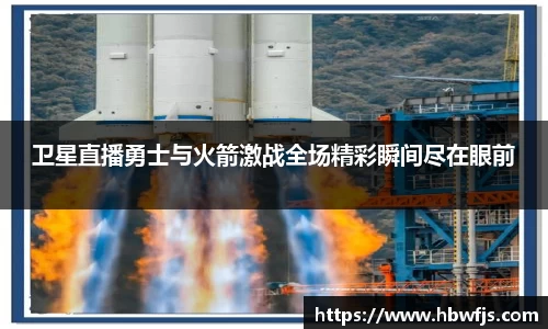 卫星直播勇士与火箭激战全场精彩瞬间尽在眼前