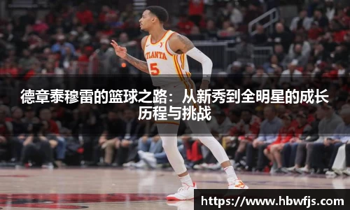 德章泰穆雷的篮球之路：从新秀到全明星的成长历程与挑战