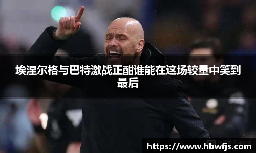 埃涅尔格与巴特激战正酣谁能在这场较量中笑到最后