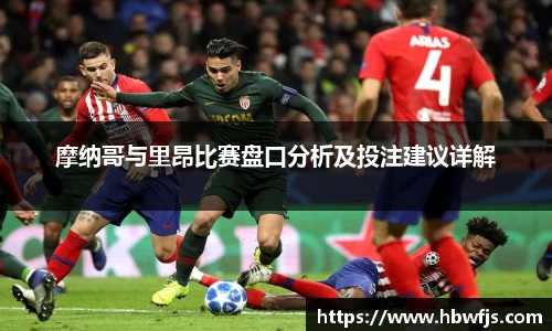 摩纳哥与里昂比赛盘口分析及投注建议详解